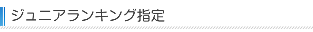 ジュニアランキング指定